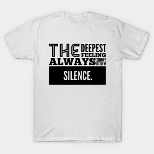 The Deepest Feeling Always Shows Itself In Silence T-Shirt